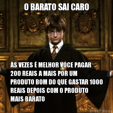 O BARATO SAI CARO �S VEZES � MELHOR VOCE PAGAR
200 REAIS A MAIS POR UM
PRODUTO BOM DO QUE GASTAR 1000
REAIS DEPOIS COM O PRODUTO
MAIS BARATO