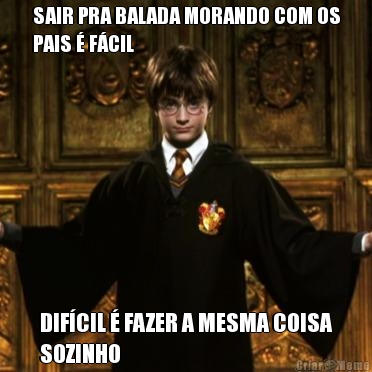 SAIR PRA BALADA MORANDO COM OS
PAIS � F�CIL DIF�CIL � FAZER A MESMA COISA
SOZINHO