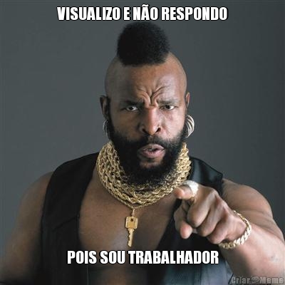 VISUALIZO E N�O RESPONDO POIS SOU TRABALHADOR