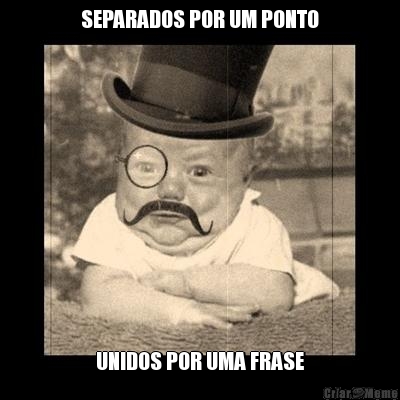 SEPARADOS POR UM PONTO UNIDOS POR UMA FRASE
