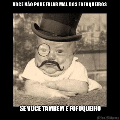 VOCE N�O PODE FALAR MAL DOS FOFOQUEIROS SE VOCE TAMB�M � FOFOQUEIRO
