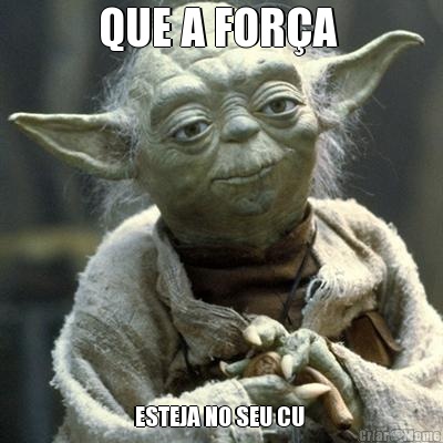QUE A FOR�A  ESTEJA NO SEU CU 
