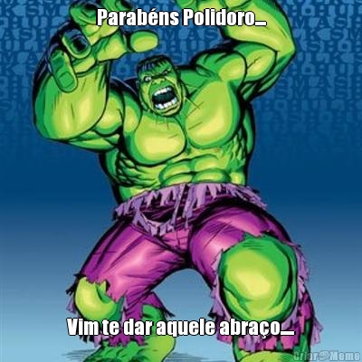 Parab�ns Polidoro.... Vim te dar aquele abra�o.....