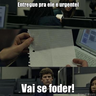 Entregue pra ele � urgente! Vai se foder!