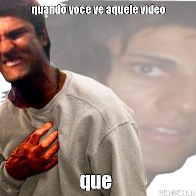 quando voce ve aquele v�deo que 