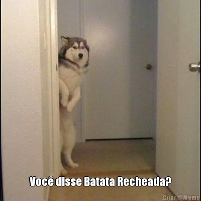  Voc� disse Batata Recheada?