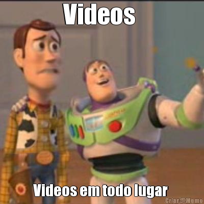 Videos  Videos em todo lugar 