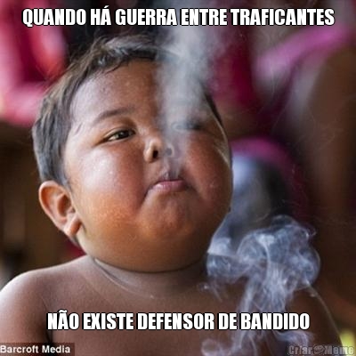QUANDO H� GUERRA ENTRE TRAFICANTES N�O EXISTE DEFENSOR DE BANDIDO