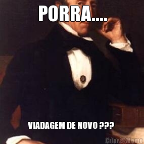 PORRA.... VIADAGEM DE NOVO ??? 