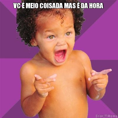 VC � MEIO COISADA MAS � DA HORA  