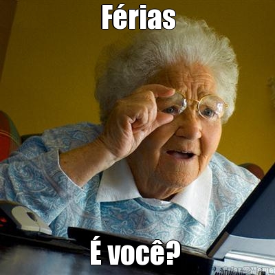 F�rias � voc�? 