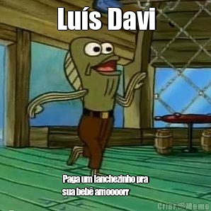 Lu�s Davi Paga um lanchezinho pra
sua beb� amoooorr