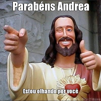 Parab�ns Andrea Estou olhando por voc�