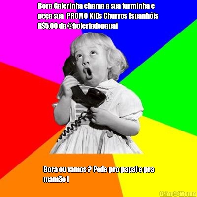 Bora Galerinha chama a sua turminha e
pe�a sua  PROMO KiDs Churros Espanh�is 
R$5,00 da @boleriadopapai Bora ou vamos ? Pede pro papai e pra
mam�e !
