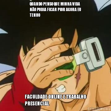 QUANDO PENSO QUE MINHA VIDA
N�O PODIA FICAR PIOR AGORA EU
TENHO FACULDADE ONLINE E TRABALHO
PRESENCIAL