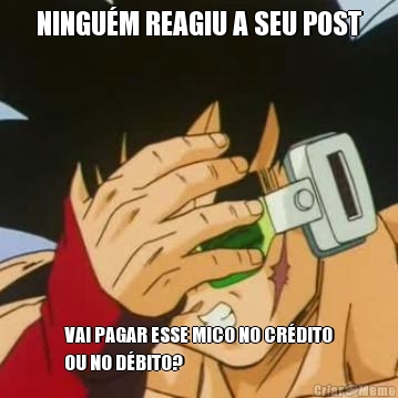 NINGU�M REAGIU A SEU POST VAI PAGAR ESSE MICO NO CR�DITO
OU NO D�BITO?