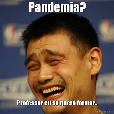 Pandemia? Professor eu s� quero formar...