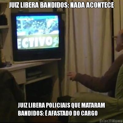 JUIZ LIBERA BANDIDOS: NADA ACONTECE JUIZ LIBERA POLICIAIS QUE MATARAM
BANDIDOS: � AFASTADO DO CARGO