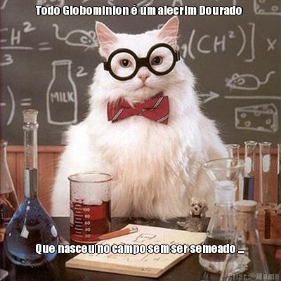 Todo Globominion � um alecrim Dourado  Que nasceu no campo sem ser semeado ... 