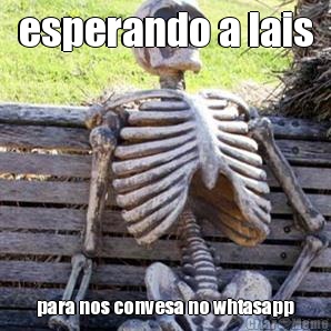 esperando a lais para nos convesa no whtasapp