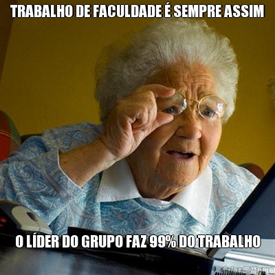 TRABALHO DE FACULDADE � SEMPRE ASSIM O L�DER DO GRUPO FAZ 99% DO TRABALHO