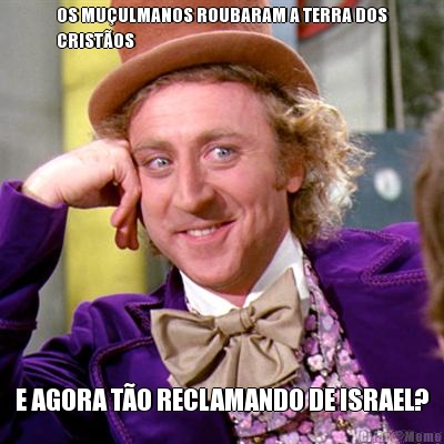 OS MU�ULMANOS ROUBARAM A TERRA DOS
CRIST�OS E AGORA T�O RECLAMANDO DE ISRAEL?