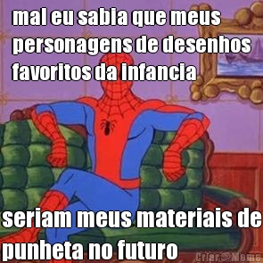 mal eu sabia que meus
personagens de desenhos
favoritos da infancia seriam meus materiais de
punheta no futuro