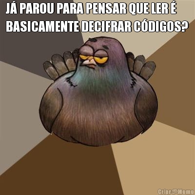 J� PAROU PARA PENSAR QUE LER �
BASICAMENTE DECIFRAR C�DIGOS? 