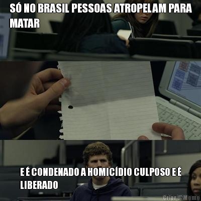 S� NO BRASIL PESSOAS ATROPELAM PARA
MATAR E � CONDENADO A HOMIC�DIO CULPOSO E �
LIBERADO