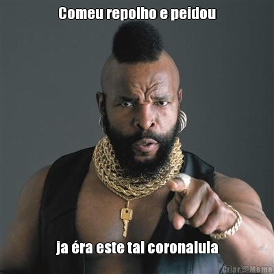 Comeu repolho e peidou ja �ra este tal coronalula