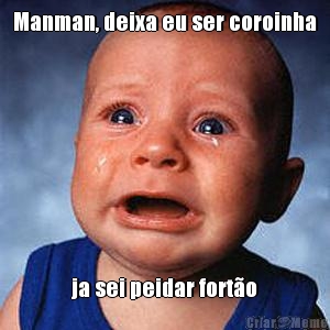 Manman, deixa eu ser coroinha ja sei peidar fort�o