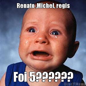 Renato ,Michel, regis Foi 5??????