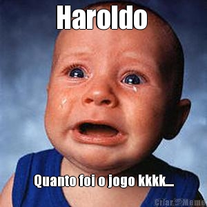 Haroldo  Quanto foi o jogo kkkk....