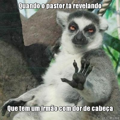 Quando o pastor t� revelando Que tem um irm�o com dor de cabe�a