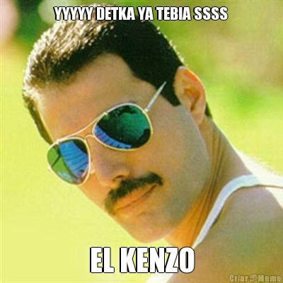 YYYYY DETKA YA TEBIA SSSS EL KENZO