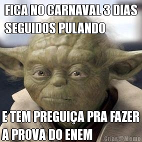 FICA NO CARNAVAL 3 DIAS
SEGUIDOS PULANDO E TEM PREGUI�A PRA FAZER
A PROVA DO ENEM