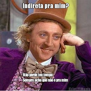 Indireta pra mim? N�o perde teu tempo 
Sempre acho que n�o � pra mim