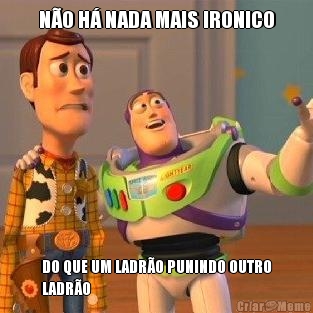 N�O H� NADA MAIS IRONICO DO QUE UM LADR�O PUNINDO OUTRO
LADR�O