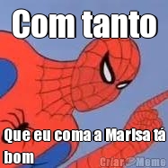 Com tanto Que eu coma a Marisa t�
bom
