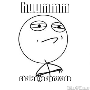 huummm chalenge aprovado