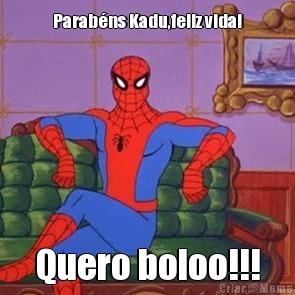 Parab�ns Kadu,feliz vida! Quero boloo!!!