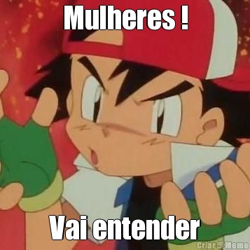 Mulheres ! Vai entender
