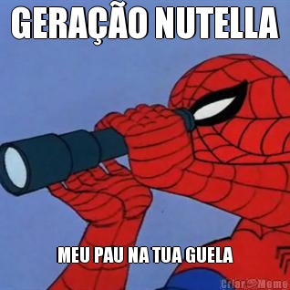 GERA��O NUTELLA MEU PAU NA TUA GUELA