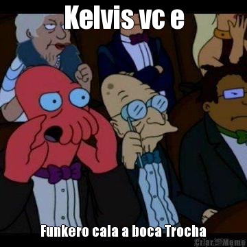 Kelvis vc e Funkero cala a boca Trocha
