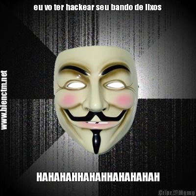 eu vo ter hackear seu bando de lixos HAHAHAHHAHAHHAHAHAHAH