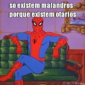 s� existem malandros
porque existem ot�rios 