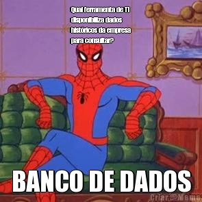 Qual ferramenta de TI
disponibiliza dados
hist�ricos da empresa
para consultar?
 BANCO DE DADOS