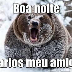 Boa noite Carlos meu amigo