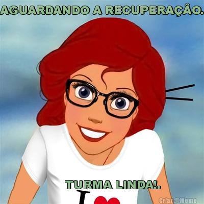 AGUARDANDO A RECUPERA��O.       TURMA LINDA!.