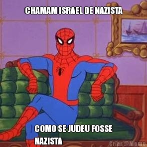 CHAMAM ISRAEL DE NAZISTA COMO SE JUDEU FOSSE
NAZISTA